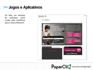 >> Jogos e Aplicativos
Ao lado, um exemplo
de aplicativo social
criado pela Gad’Brivia
para a marca Ramarim.
 