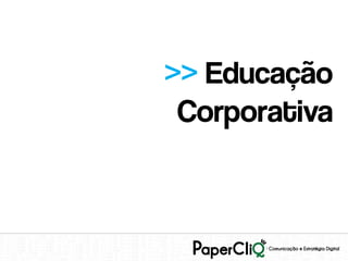 >> Educação
 Corporativa
 