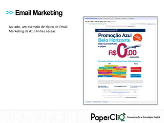 >> Email Marketing
Ao lado, um exemplo de típico de Email
Marketing da Azul linhas aéreas.
 