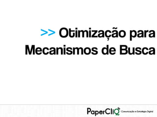 >> Otimização para
Mecanismos de Busca
 