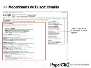 >> Mecanismos de Busca: cenário




                                  Esta área central traz
                                  os resultados da busca
                                  orgânica.
 