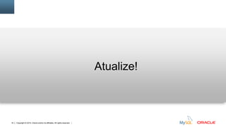 Copyright © 2015, Oracle and/or its affiliates. All rights reserved.18
Atualize!
 