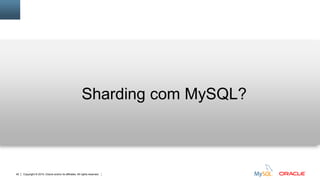 Copyright © 2015, Oracle and/or its affiliates. All rights reserved.45
Sharding com MySQL?
 