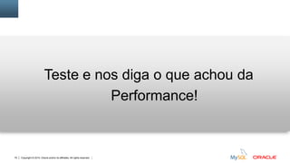 Copyright © 2015, Oracle and/or its affiliates. All rights reserved.75
Teste e nos diga o que achou da
Performance!
 