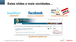 Copyright © 2015, Oracle and/or its affiliates. All rights reserved.79
@MySQLBR meetup.com/MySQL-BRfacebook.com/MySQLBR
pt.planet.mysql.com
Estes slides e mais novidades…
 