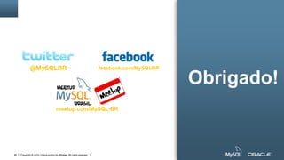 Copyright © 2015, Oracle and/or its affiliates. All rights reserved.80
@MySQLBR
meetup.com/MySQL-BR
facebook.com/MySQLBR
Obrigado!
 