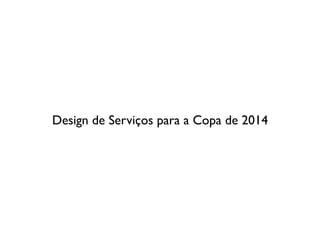 Design de Serviços para a Copa de 2014
 