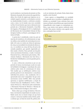 AULA 8 — Movimentos Sociais em suas Diferentes Expressões

              tas de resistência e movimentos de protesto no País.          xa de ser sinônimo de exclusão. Então, diante desse
              Momento de grande efervescência da esquerda bra­              quadro, como ficamos?
              sileira. Em virtude do regime que imperava na so­                 Como superar as desigualdades na sociedade
              ciedade naquele momento as articulações ocorrem               atual, quando não se reconhece a fragilidade do in­
              na clandestinidade, levando a confrontos armados              divíduo na sociedade? Como enfrentar hoje, pelo
              como a única via de instalar uma nova sociedade               menos no Brasil, um problema que é genericamente
              no País. Os movimentos que mais se destacam nesse             desqualificado como exagero ou manipulação po­
              período são: o Movimento Estudantil, a Guerrilha              lítica, e que muitas vezes aparece realmente assim
              do Araguaia, a Promulgação do AI­5, a implantação             envolto? Que pontos mínimos uma agenda social
              do Movimento das Comunidades Eclesiais de Base                deve contemplar hoje em dia?
              da Igreja Católica no Brasil, a promulgação do Es­

                                                                                !
              tatuto do Índio.
                                                                                    DICA
                 A quinta fase é considerada a mais rica, por ser
              uma fase de resistência e de enfrentamento ao regi­            www.scielo.br
              me militar, como também de rearticulação da socie­
              dade civil, uma vez existia um clima de esperança,
              de crença na necessidade da retomada da democra­
              cia, e se acreditava na crença da força do povo, das            *     ANOTAÇÕES
              camadas populares, que quando organizadas po­
              dem mudar a história. Nesse período são lançados
              vários movimentos feministas, e criada a Comissão
              Pastoral da Terra, o Movimento pela Anistia, o Mo­
              vimento Sindical, o Movimento dos Sem­Terra, o
              Partido dos Trabalhadores, ocorrem grandes greves,
              entre outros.
                 A sexta e última fase caracteriza­se por ser um
              período de intensa movimentação social, em razão
              da facilidade de divulgação e reprodução das ações
              coletivas pelos meios de comunicação de massa.
              Vale ressaltar que as mobilizações coletivas nesse
              período partem de um chamamento à consciência
              individual das pessoas e elas, usualmente, têm se
              apresentado mais como “campanhas” do que como
              movimentos sociais (GOHN, 2003). Esse período
              apresenta as seguintes mobilizações: a criação da
              Central Única dos Trabalhadores (CuT), o Movi­
              mento Diretas­Já, o Movimento pela Constituinte,
              o Movimento Nacional de Meninos e Meninas de
              Rua, os Movimentos Ecológicos, entre outros.
                 Pode­se dizer que ao longo da história o País teve
              lutas e movimentos empenhados em mudar sua rea­
              lidade social, mas ao mesmo tempo em que havia
              avanços o retrocesso também existia. Porém, pode­
              se afirmar que, no final do século XX, pobreza dei­

                                                                      231


Modulo02_SSocial_4sem_Unidade02.indd 231                                                                                    5/15/09 2:15:24 PM
 