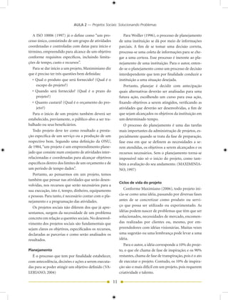 AULA 2 — Projetos Sociais: Solucionando Problemas

   A ISO 10006 (1997) já o define como “um pro-                 Para Woiller (1996), o processo de planejamento
cesso único, consistindo de um grupo de atividades           de uma instituição se dá por meio de informações
coordenadas e controladas com datas para início e            parciais. A fim de se tomar uma decisão correta,
término, empreendido para alcance de um objetivo             processa-se uma coleta de informações para se che-
conforme requisitos específicos, incluindo limita-           gar a uma certeza. Esse processo é inerente ao pla-
ções de tempo, custo e recursos”.                            nejamento de uma instituição. Para o autor, enten-
   Para se dar início a um projeto, Maximiniano diz          de-se o planejamento como um processo de decisão
que é preciso ter três questões bem definidas:               interdependente que tem por finalidade conduzir a
   • Qual o produto que será fornecido? (Qual é o            instituição a uma situação desejada.
     escopo do projeto?)                                        Portanto, planejar é decidir com antecipação
   • Quando será fornecido? (Qual é o prazo do               quais alternativas deverão ser analisadas para uma
     projeto?)                                               futura ação, escolhendo um curso para essa ação,
   • Quanto custará? (Qual é o orçamento do pro-             fixando objetivos a serem atingidos, verificando as
     jeto?)                                                  atividades que deverão ser desenvolvidas, a fim de
   Para o início de um projeto também deverá ser             que sejam alcançados os objetivos da instituição em
estabelecido, previamente, o público-alvo a ser tra-         um determinado tempo.
balhado ou seus beneficiários.                                  O processo do planejamento é uma das tarefas
   Todo projeto deve ter como resultado a presta-            mais importantes da administração de projetos, es-
ção específica de um serviço ou a produção de um             pecialmente quando se trata da fase de preparação,
respectivo bem. Segundo uma definição da ONU,                fase essa em que se definem as necessidades a se-
de 198, “um projeto é um empreendimento plane-              rem atendidas, os objetivos a serem alcançados e os
jado que consiste num conjunto de atividades inter-          recursos necessários. Sem o planejamento torna-se
relacionadas e coordenadas para alcançar objetivos           impossível não só o início do projeto, como tam-
específicos dentro dos limites de um orçamento e de          bém a avaliação do seu andamento. (MAXIMINIA-
um período de tempo dados”.                                  NO, 1997)
   Portanto, ao pensarmos em um projeto, temos
também que pensar nas atividades que serão desen-
                                                             Ciclos de vida do projeto
volvidas, nos recursos que serão necessários para a
sua execução, isto é, tempo, dinheiro, equipamento              Conforme Maximiano (006), todo projeto ini-
e pessoas. Para tanto, é necessário contar com o pla-        cia-se como uma idéia, passando por diversas fases
nejamento e a programação das atividades.                    antes de se concretizar como produto ou servi-
                                                             ço que possa ser utilizado ou experimentado. As
   Os projetos sociais não diferem dos que já apre-
sentamos, surgem da necessidade de um problema               idéias podem nascer de problemas que têm que ser
concreto em relação a questões sociais. No desenvol-         solucionados, necessidades de mercado, encomen-
vimento dos projetos sociais são fundamentais que            das realizadas por clientes ou, mesmo, por em-
sejam claros os objetivos, especificados os recursos,        preendedores com idéias visionárias. Muitas vezes
declaradas as parcerias e como serão analisados os           uma sugestão ou uma lembrança pode levar a uma
resultados.                                                  idéia.
                                                                Para o autor, a idéia corresponde a 10% do proje-
Planejamento                                                 to, o que ele chama de fase de inspiração; e os 90%
  É o processo que tem por finalidade estabelecer,           restantes, chama de fase de transpiração, pois é o ato
com antecedência, decisões e ações a serem executa-          de executar o projeto. Contudo, os 10% de inspira-
das para se poder atingir um objetivo definido (VA-          ção são o mais difícil em um projeto, pois requerem
LERIANO, 00)                                               criatividade e talento.

                                                        11
 