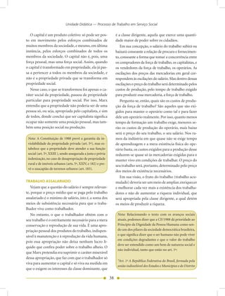Unidade Didática — Processo de Trabalho em Serviço Social

   O capital é um produto coletivo: só pode ser pos-                é a classe dirigente, aquela que exerce uma quanti-
to em movimento pelos esforços combinados de                        dade maior de poder sobre os cidadãos.
muitos membros da sociedade, e mesmo, em última                        Em sua concepção, o salário do trabalho subirá ou
instância, pelos esforços combinados de todos os                    baixará consoante a relação de procura e fornecimen-
membros da sociedade. O capital não é, pois, uma                    to, consoante a forma que tomar a concorrência entre
força pessoal, mas uma força social. Assim, quando                  os compradores da força de trabalho, os capitalistas, e
o capital é transformado em propriedade, ela já pas-                os vendedores da força de trabalho, os operários. As
sa a pertencer a todos os membros da sociedade, e                   oscilações dos preços das mercadorias em geral cor-
não é a propriedade privada que se transforma em                    respondem às oscilações do salário. Mas dentro dessas
propriedade social.                                                 oscilações o preço do trabalho será determinado pelos
   Nesse caso, o que se transformou foi apenas o ca-                custos de produção, pelo tempo de trabalho exigido
ráter social da propriedade, passou de propriedade                  para produzir essa mercadoria, a força de trabalho.
particular para propriedade social. Por isso, Marx                     Pergunta-se, então, quais são os custos de produ-
entendia que a propriedade não poderia ser de uma                   ção da força de trabalho? São aqueles que são exi-
pessoa só, ou seja, apropriada pelo capitalista, e sim              gidos para manter o operário como tal e para fazer
de todos, donde conclui que ser capitalista significa               dele um operário realmente. Por isso, quanto menos
ocupar não somente uma posição pessoal, mas tam-                    tempo de formação um trabalho exige, menores se-
bém uma posição social na produção.                                 rão os custos de produção do operário, mais baixo
                                                                    será o preço do seu trabalho, o seu salário. Nos ra-
 Nota: A Constituição de 1988 prevê a garantia da in-               mos da indústria em que quase não se exige tempo
 violabilidade da propriedade privada (art. 5º), mas es-            de aprendizagem e a mera existência física do ope-
 tabelece que a propriedade deve atender a sua função               rário basta, os custos exigidos para a produção desse
 social (art. 5º, XXIII ), sendo assegurada a justa e prévia        reduzem-se quase só às mercadorias exigidas para o
 indenização, no caso de desapropriação de propriedade              manter vivo em condições de trabalhar. O preço do
 rural e de imóveis urbanos (arts. 5º, XXIV, e 182) e pre-
                                                                    seu trabalho será, portanto, determinado pelo preço
 vê o usucapião de terrenos urbanos (art. 183).
                                                                    dos meios de existência necessários.
                                                                       Em sua visão, o fruto do trabalho (trabalho acu-
TRABALHO ASSALARIADO                                                mulado) deveria ser um meio de ampliar, enriquecer
   Vejam que a questão do salário é sempre relevan-                 e melhorar cada vez mais a existência dos trabalha-
te, porque o preço médio que se paga pelo trabalho                  dores e não de aumentar a riqueza individual, que
assalariado é o mínimo de salário, isto é, a soma dos               será apropriada pela classe dirigente, a qual detém
meios de subsistência necessária para que o traba-                  os meios de produzir a riqueza.
lhador viva como trabalhador.
   No entanto, o que o trabalhador obtém com o                       Nota: Relacionando o texto com os avanços sociais
seu trabalho é o estritamente necessário para a mera                 atuais, podemos dizer que a CF/1988 dá prioridade ao
conservação e reprodução de sua vida. É uma apro-                    Princípio da Dignidade da Pessoa Humana como sen-
priação pessoal dos produtos do trabalho, indispen-                  do um dos pilares da sociedade democrática brasileira,
sável à manutenção e à reprodução da vida humana,                    o que significa dizer que o ser humano não pode viver
                                                                     em condições degradantes e que o valor do trabalho
pois essa apropriação não deixa nenhum lucro lí-
                                                                     deve ser entendido como um bem de natureza social e
quido que confira poder sobre o trabalho alheio. O
                                                                     não individual, tanto que estão no art. 1º:
que Marx pretendia era suprimir o caráter miserável
dessa apropriação, que faz com que o trabalhador só
                                                                     “Art. 1º A República Federativa do Brasil, formada pela
viva para aumentar o capital e só viva na medida em
                                                                     união indissolúvel dos Estados e Municípios e do Distrito
que o exigem os interesses da classe dominante, que

                                                               38
 