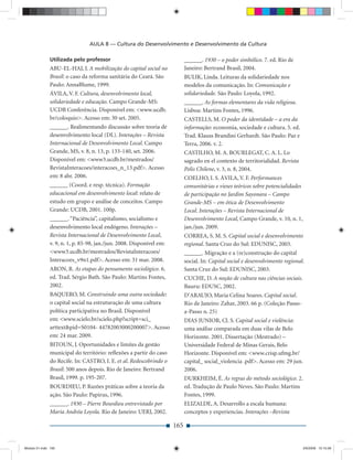 AULA 8 — Cultura do Desenvolvimento e Desenvolvimento da Cultura

              Utilizada pelo professor                                     ______. 1930 – o poder simbólico. 7. ed. Rio de
              ABU-EL-HAJ, J. A mobilização do capital social no            Janeiro: Bertrand Brasil, 2004.
              Brasil: o caso da reforma sanitária do Ceará. São            BULIK, Linda. Leituras da solidariedade nos
              Paulo: AnnaBlume, 1999.                                      modelos da comunicação. In: Comunicação e
              ÁVILA, V. F. Cultura, desenvolvimento local,                 solidariedade. São Paulo: Loyola, 1992.
              solidariedade e educação. Campo Grande-MS:                   ______. As formas elementares da vida religiosa.
              UCDB Conferência. Disponível em: <www.ucdb.                  Lisboa: Martins Fontes, 1996.
              br/coloquio>. Acesso em: 30 set. 2005.                       CASTELLS, M. O poder da identidade – a era da
              ______. Realimentando discussão sobre teoria de              informação: economia, sociedade e cultura. 5. ed.
              desenvolvimento local (DL). Interações – Revista             Trad. Klauss Brandini Gerhardt. São Paulo: Paz e
              Internacional de Desenvolvimento Local. Campo                Terra, 2006. v. 2.
              Grande, MS, v. 8, n. 13, p. 133-140, set. 2006.              CASTILHO, M. A. BOURLEGAT, C. A. L. Lo
              Disponível em: <www3.ucdb.br/mestrados/                      sagrado en el contexto de territorialidad. Revista
              RevistaInteracoes/interacoes_n_13.pdf>. Acesso               Polis Chilene, v. 3, n. 8, 2004.
              em: 8 abr. 2006.                                             COELHO, I. S. ÁVILA, V. F. Performances
              ______ (Coord. e resp. técnica). Formação                    comunitárias e vieses teóricos sobre potencialidades
              educacional em desenvolvimento local: relato de              de participação no Jardim Sayonara – Campo
              estudo em grupo e análise de conceitos. Campo                Grande-MS – em ótica de Desenvolvimento
              Grande: UCDB, 2001. 100p.                                    Local. Interações – Revista Internacional de
              ______. “Paciência”, capitalismo, socialismo e               Desenvolvimento Local, Campo Grande, v. 10, n. 1,
              desenvolvimento local endógeno. Interações –                 jan./jun. 2009.
              Revista Internacional de Desenvolvimento Local,              CORREA, S. M. S. Capital social e desenvolvimento
              v. 9, n. 1, p. 85-98, jan./jun. 2008. Disponível em:         regional. Santa Cruz do Sul: EDUNISC, 2003.
              <www3.ucdb.br/mestrados/RevistaInteracoes/                   ______. Migração e a (re)construção do capital
              Interacoes_v9n1.pdf>. Acesso em: 31 mar. 2008.               social. In: Capital social e desenvolvimento regional.
              ARON, R. As etapas do pensamento sociológico. 6.             Santa Cruz do Sul: EDUNISC, 2003.
              ed. Trad. Sérgio Bath. São Paulo: Martins Fontes,            CUCHE, D. A noção de cultura nas ciências sociais.
              2002.                                                        Bauru: EDUSC, 2002.
              BAQUERO, M. Construindo uma outra sociedade:                 D’ARAUJO, Maria Celina Soares. Capital social.
              o capital social na estruturação de uma cultura              Rio de Janeiro: Zahar, 2003. 66 p. (Coleção Passo-
              política participativa no Brasil. Disponível                 a-Passo n. 25)
              em: <www.scielo.br/scielo.php?script=sci_                    DIAS JUNIOR, Cl. S. Capital social e violência:
              arttext&pid=S0104- 44782003000200007>. Acesso                uma análise comparada em duas vilas de Belo
              em: 24 mar. 2009.                                            Horizonte. 2001. Dissertação (Mestrado) –
              BITOUN, J. Oportunidades e limites da gestão                 Universidade Federal de Minas Gerais, Belo
              municipal do território: reﬂexões a partir do caso           Horizonte. Disponível em: <www.crisp.ufmg.br/
              do Recife. In: CASTRO, I. E. et al. Redescobrindo o          capital_ social_violencia .pdf>. Acesso em: 29 jun.
              Brasil: 500 anos depois. Rio de Janeiro: Bertrand            2006.
              Brasil, 1999. p. 195-207.                                    DURKHEIM, É. As regras do método sociológico. 2.
              BOURDIEU, P. Razões práticas sobre a teoria da               ed. Tradução de Paulo Neves. São Paulo: Martins
              ação. São Paulo: Papirus, 1996.                              Fontes, 1999.
              ______. 1930 – Pierre Bourdieu entrevistado por              ELIZALDE, A. Desarrollo a escala humana:
              Maria Andréa Loyola. Rio de Janeiro: UERJ, 2002.             conceptos y experiencias. Interações –Revista

                                                                     165


Modulo 01.indd 165                                                                                                              2/6/2009 12:15:58
 