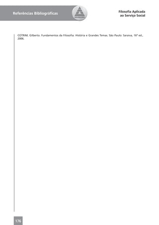 Filosoﬁa Aplicada
Referências Bibliográﬁcas
                                                                                 ao Serviço Social




  COTRIM, Gilberto. Fundamentos da Filosoﬁa: História e Grandes Temas. São Paulo: Saraiva, 16ª ed.,
  2006.




 176
 