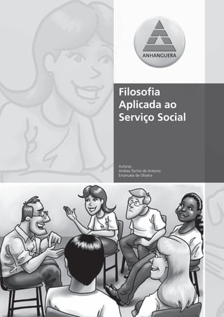 Filosoﬁa Aplicada
Tema 1 - Atividades                               ao Serviço Social




                      Filosoﬁa
                      Aplicada ao
                      Serviço Social



                      Autoras:
                      Andrea Tochio de Antonio
                      Emanuela de Oliveira
 