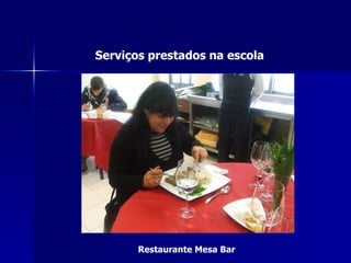 Serviços prestados na escola




       Restaurante Mesa Bar
 