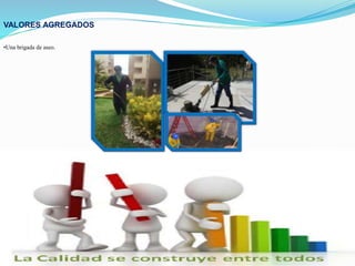 VALORES AGREGADOS
•Una brigada de aseo.
 