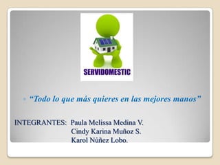 INTEGRANTES:  Paula Melissa Medina V.                               Cindy Karina Muñoz S.                               Karol Núñez Lobo. “Todo lo que más quieres en las mejores manos” 