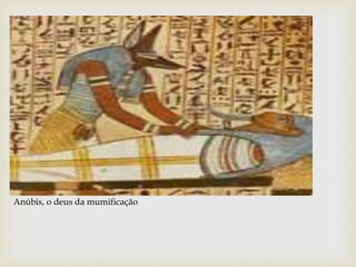 Anúbis, o deus da mumificação
 