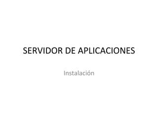 SERVIDOR DE APLICACIONES Instalación 