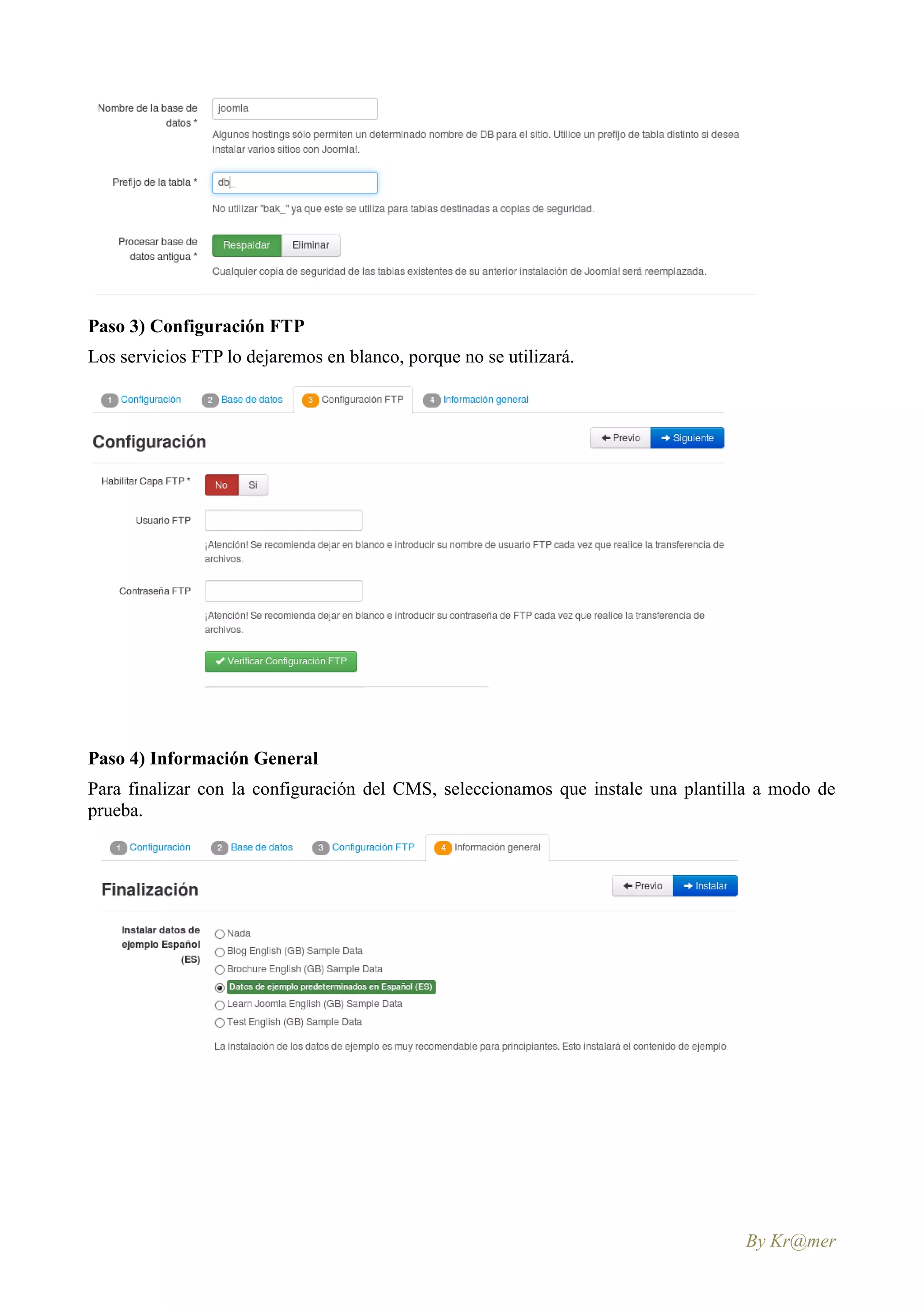 Paso 3) Configuración FTP
Los servicios FTP lo dejaremos en blanco, porque no se utilizará.




Paso 4) Información General
Para finalizar con la configuración del CMS, seleccionamos que instale una plantilla a modo de
prueba.




                                                                                  By Kr@mer
 