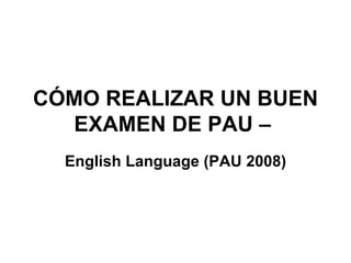 CÓMO REALIZAR UN BUEN EXAMEN DE PAU –  English Language (PAU 2008) 