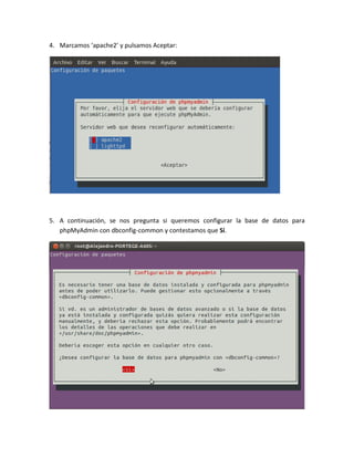 4. Marcamos ‘apache2’ y pulsamos Aceptar:




5. A continuación, se nos pregunta si queremos configurar la base de datos para
   phpMyAdmin con dbconfig-common y contestamos que Sí.
 