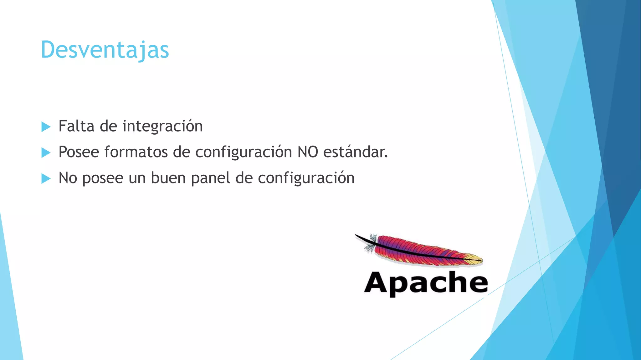 Desventajas
 Falta de integración
 Posee formatos de configuración NO estándar.
 No posee un buen panel de configuración
 