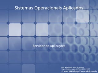 Sistemas Operacionais Aplicados




        Servidor de Aplicações
 