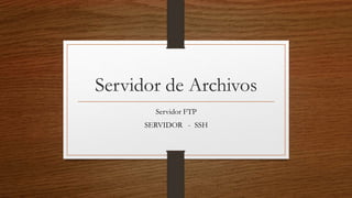 Servidor de Archivos
Servidor FTP
SERVIDOR - SSH
 