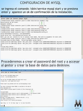 CONFIGURACION DE MYSQL
se ingresa el comando /sbin/service mysql start y se presiona
enter y aparece un ok de confirmación de la instalación.
 