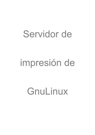 Servidor de

impresión de

 GnuLinux
 