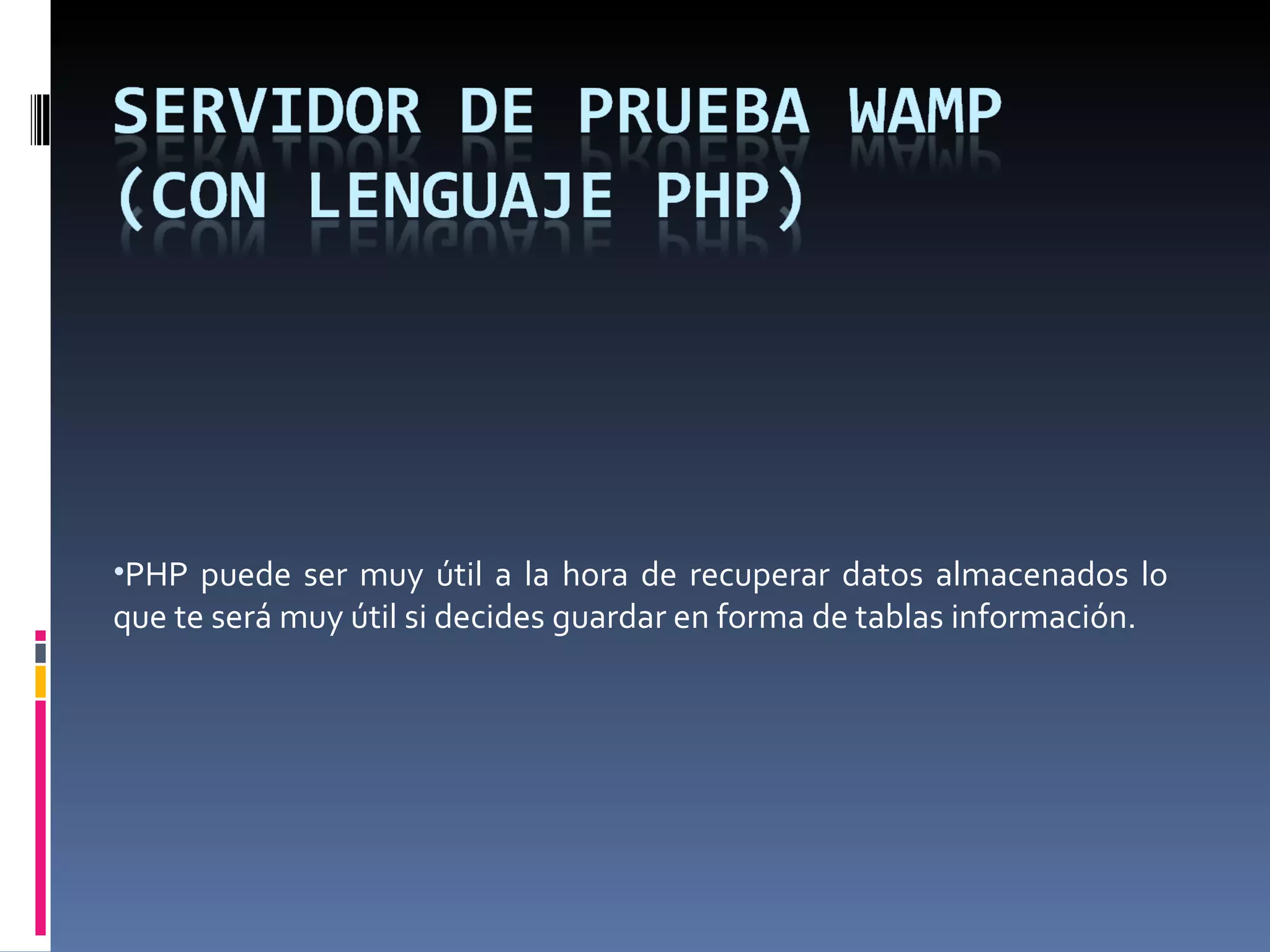 PHP puede ser muy útil a la hora de recuperar datos almacenados lo que te será muy útil si decides guardar en forma de tablas información. 