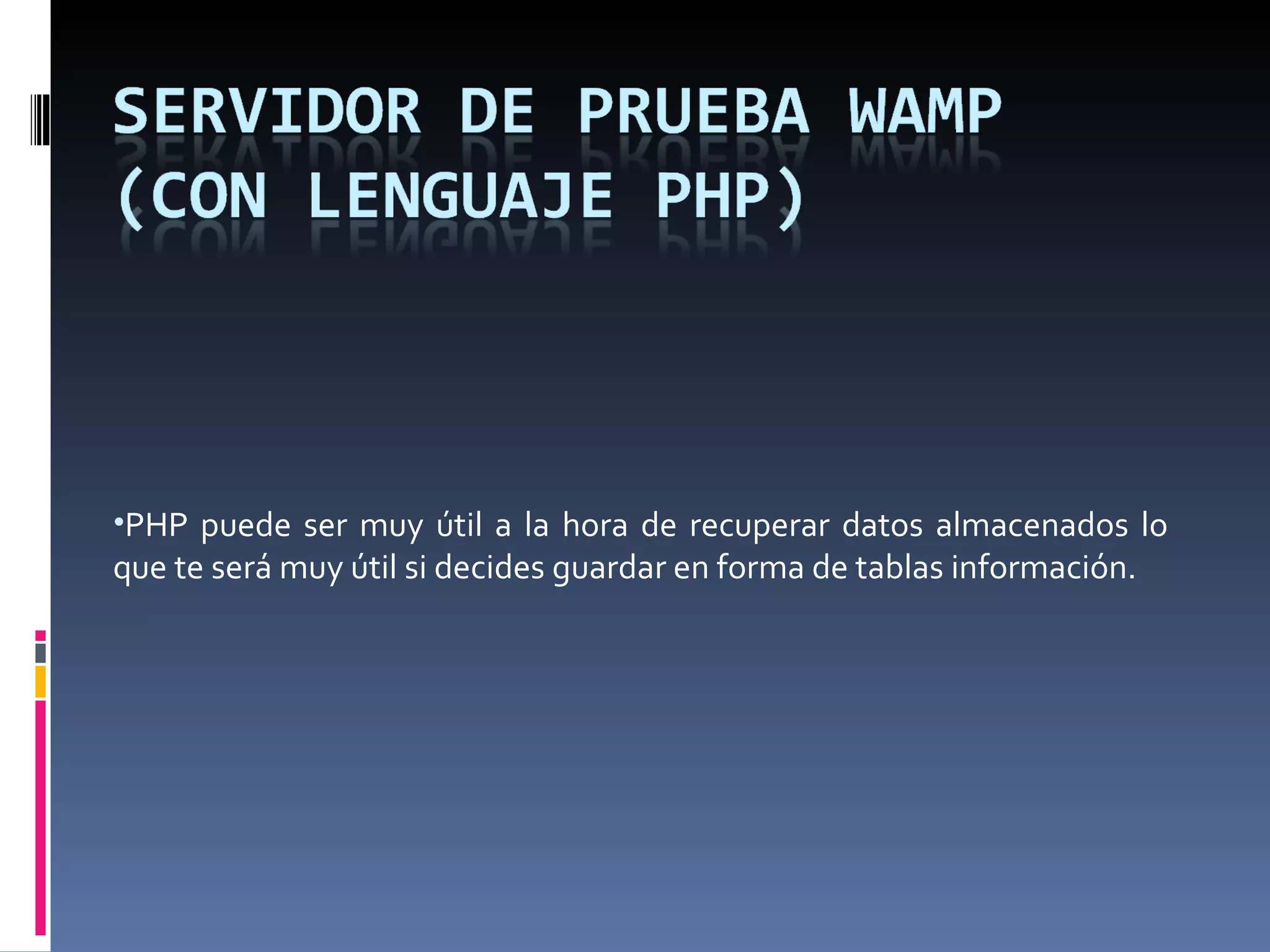 PHP puede ser muy útil a la hora de recuperar datos almacenados lo que te será muy útil si decides guardar en forma de tablas información. 