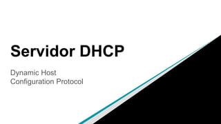 Servidor DHCP
Dynamic Host
Configuration Protocol
 