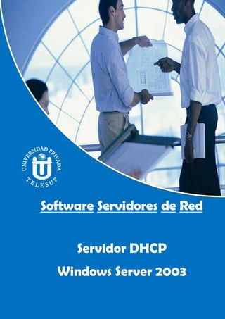 DHCP
Software Servidores de Red
Servidor DHCP
Windows Server 2003
 