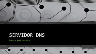 SERVIDOR DNS
Domain Name Service
 