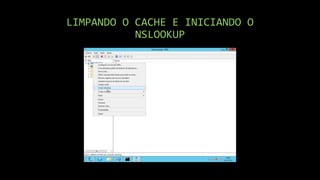 LIMPANDO O CACHE E INICIANDO O
NSLOOKUP
 