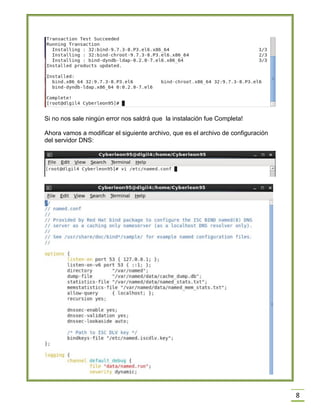 Si no nos sale ningún error nos saldrá que la instalación fue Completa!
Ahora vamos a modificar el siguiente archivo, que es el archivo de configuración
del servidor DNS:

8

 