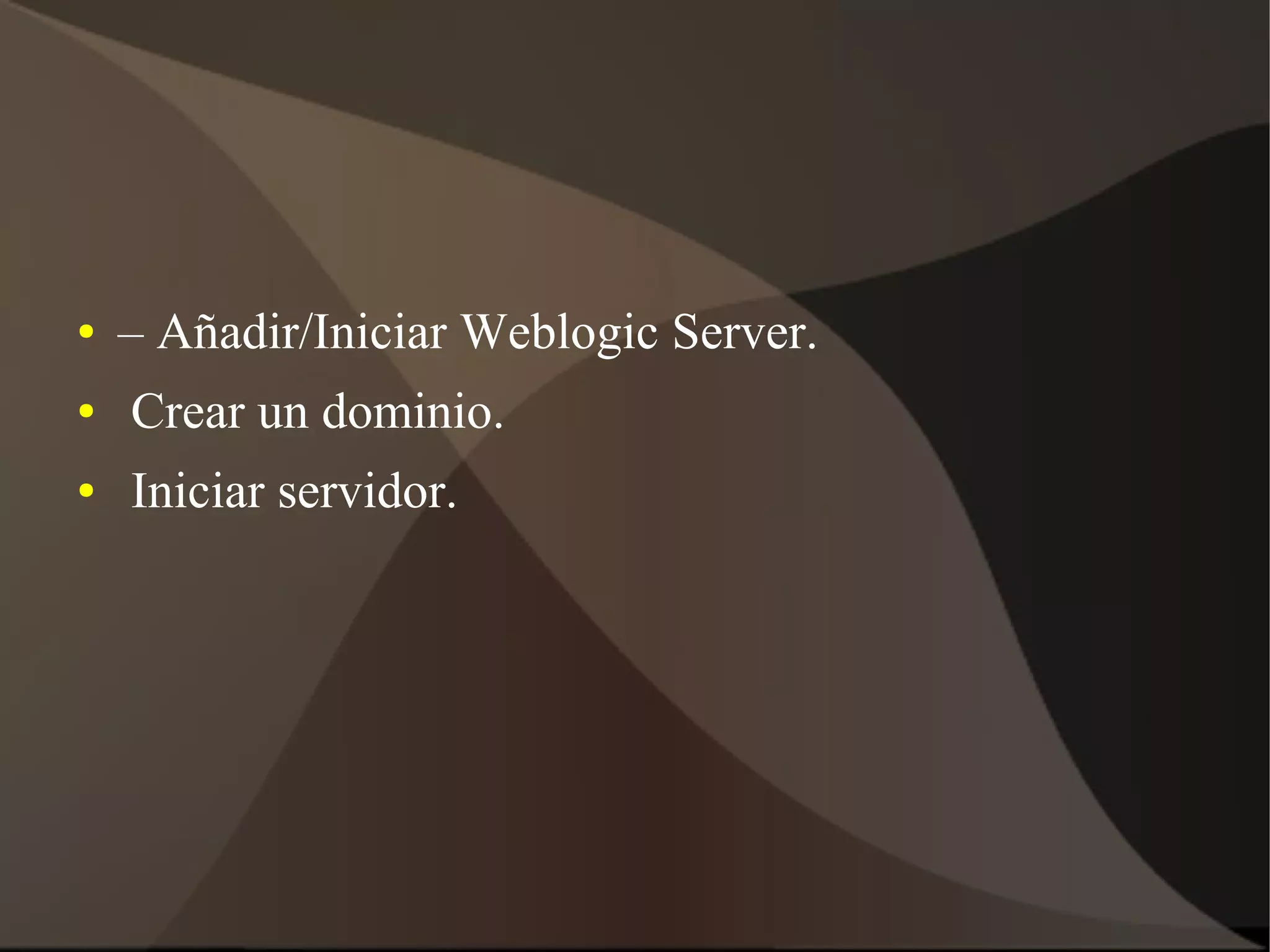 ● – Añadir/Iniciar Weblogic Server.
● Crear un dominio.
● Iniciar servidor.
 