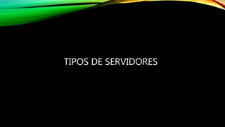 TIPOS DE SERVIDORES
 