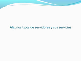 Algunos tipos de servidores y sus servicios
 