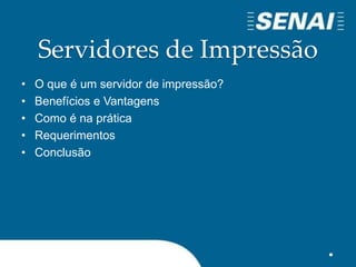 Servidores de Impressão
• O que é um servidor de impressão?
• Benefícios e Vantagens
• Como é na prática
• Requerimentos
• Conclusão
 
