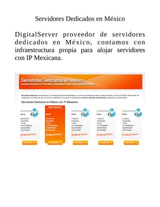 Servidores Dedicados en México
DigitalServer proveedor de servidores
dedicados en México, contamos con
infraestructura propia para alojar servidores
con IP Mexicana.
 