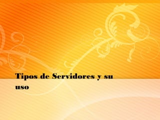 Tipos de Servidores y su 
uso 
 