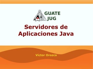 Servidores de Aplicaciones Java Víctor Orozco 