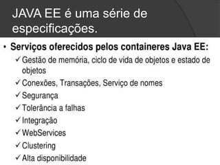 JAVA EE é uma série de
especificações.
 