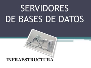 SERVIDORES DE BASES DE DATOS INFRAESTRUCTURA 