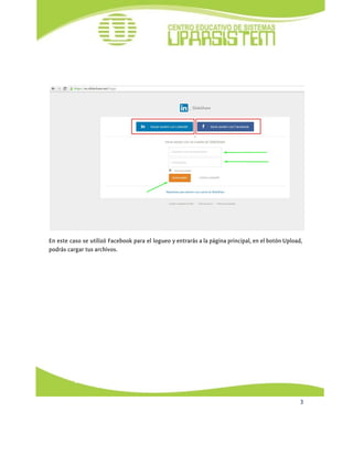  
 
 
 
 
En este caso se utilizó Facebook para el logueo y entrarás a la página principal, en el botón Upload,
podrás cargar tus archivos.
3 
 
 
