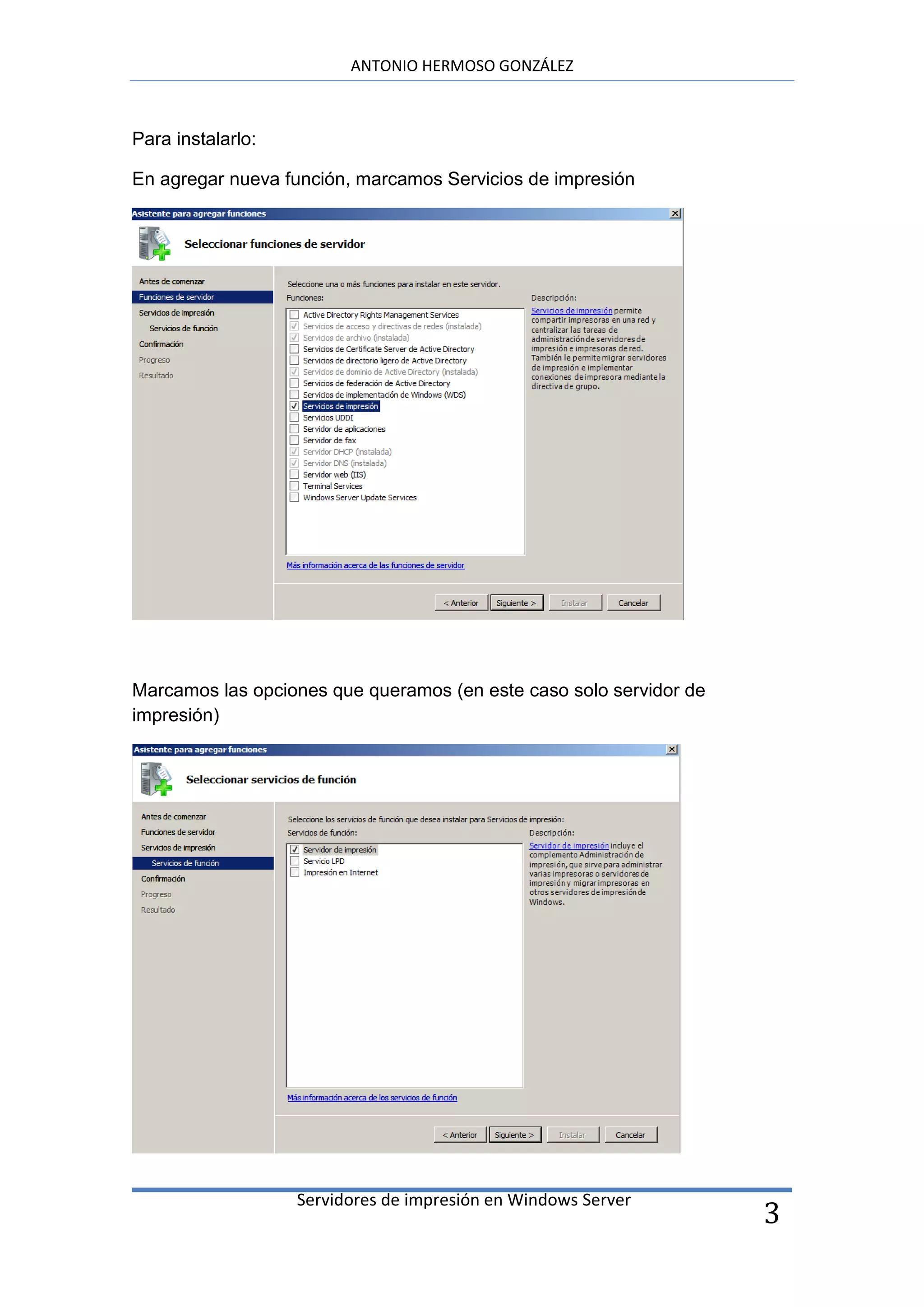 ANTONIO HERMOSO GONZÁLEZ



Para instalarlo:

En agregar nueva función, marcamos Servicios de impresión




Marcamos las opciones que queramos (en este caso solo servidor de
impresión)




                   Servidores de impresión en Windows Server
                                                                    3
 