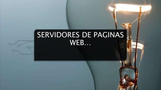 SERVIDORES DE PAGINAS
WEB…
 