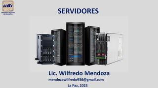 SERVIDORES
Lic. Wilfredo Mendoza
mendozawilfredo936@gmail.com
La Paz, 2023
 